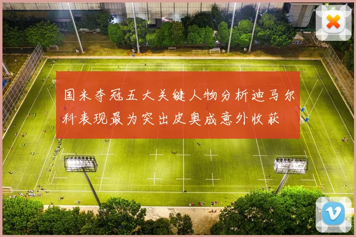 国米夺冠五大关键人物分析迪马尔科表现最为突出皮奥成意外收获